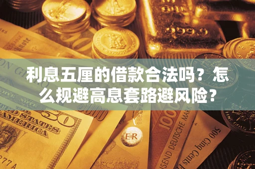 济南利息五厘的借款合法吗？怎么规避高息套路避风险？