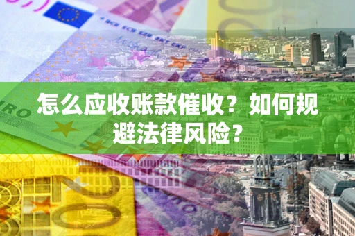 济南怎么应收账款催收？如何规避法律风险？